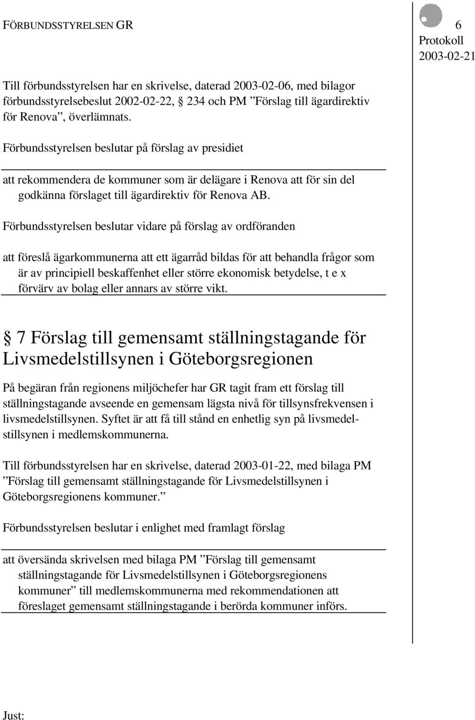 Förbundsstyrelsen beslutar vidare på förslag av ordföranden att föreslå ägarkommunerna att ett ägarråd bildas för att behandla frågor som är av principiell beskaffenhet eller större ekonomisk