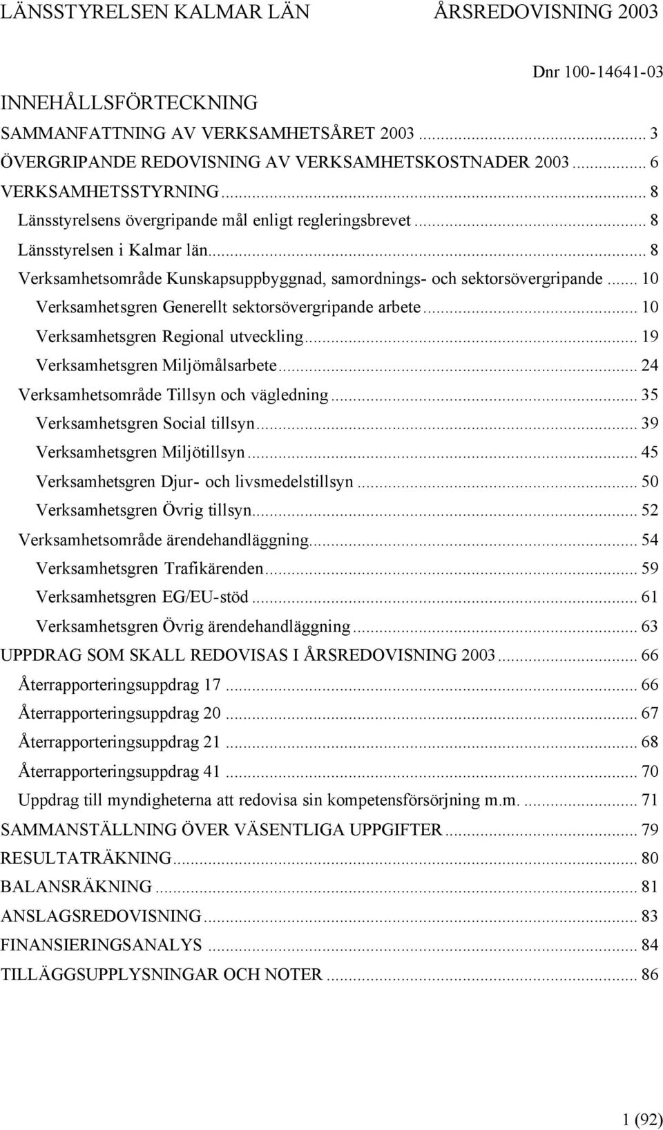 .. 10 Verksamhetsgren Generellt sektorsövergripande arbete... 10 Verksamhetsgren Regional utveckling... 19 Verksamhetsgren Miljömålsarbete... 24 Verksamhetsområde Tillsyn och vägledning.