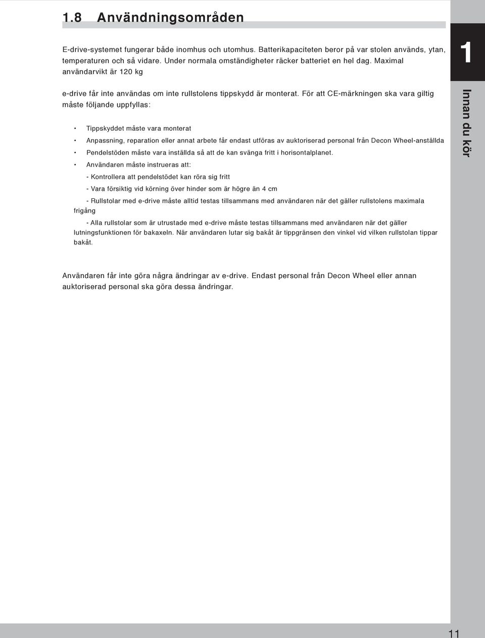 För att CE-märkningen ska vara giltig måste följande uppfyllas: Tippskyddet måste vara monterat Anpassning, reparation eller annat arbete får endast utföras av auktoriserad personal från Decon