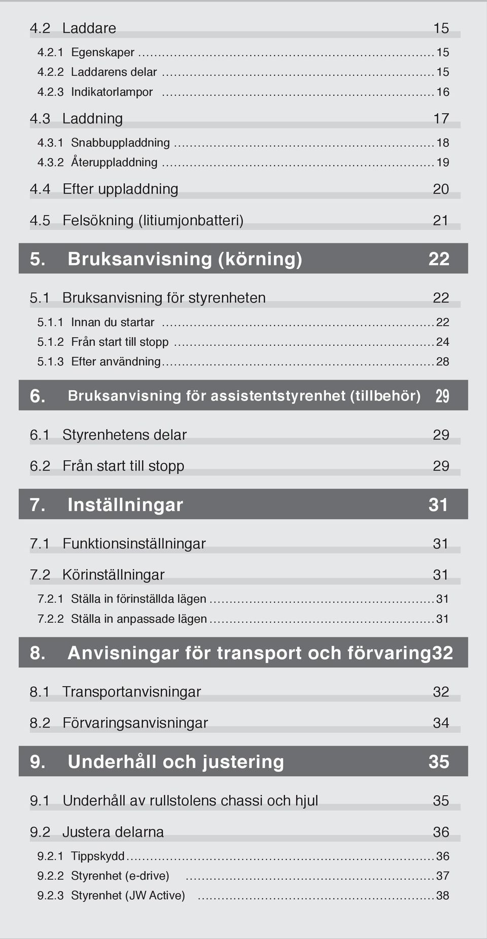 Bruksanvisning för assistentstyrenhet (tillbehör) 29 6.1 Styrenhetens delar 29 6.2 Från start till stopp 29 7. Inställningar 31 7.1 Funktionsinställningar 31 7.2 Körinställningar 31 7.2.1 Ställa in förinställda lägen 31 7.