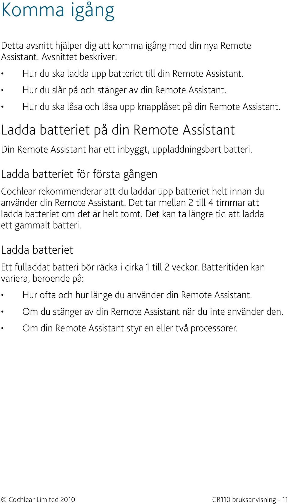 Ladda batteriet på din Remote Assistant Din Remote Assistant har ett inbyggt, uppladdningsbart batteri.