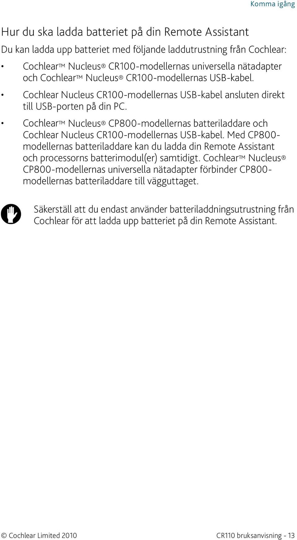 Cochlear Nucleus CP800-modellernas batteriladdare och Cochlear Nucleus CR100-modellernas USB-kabel.