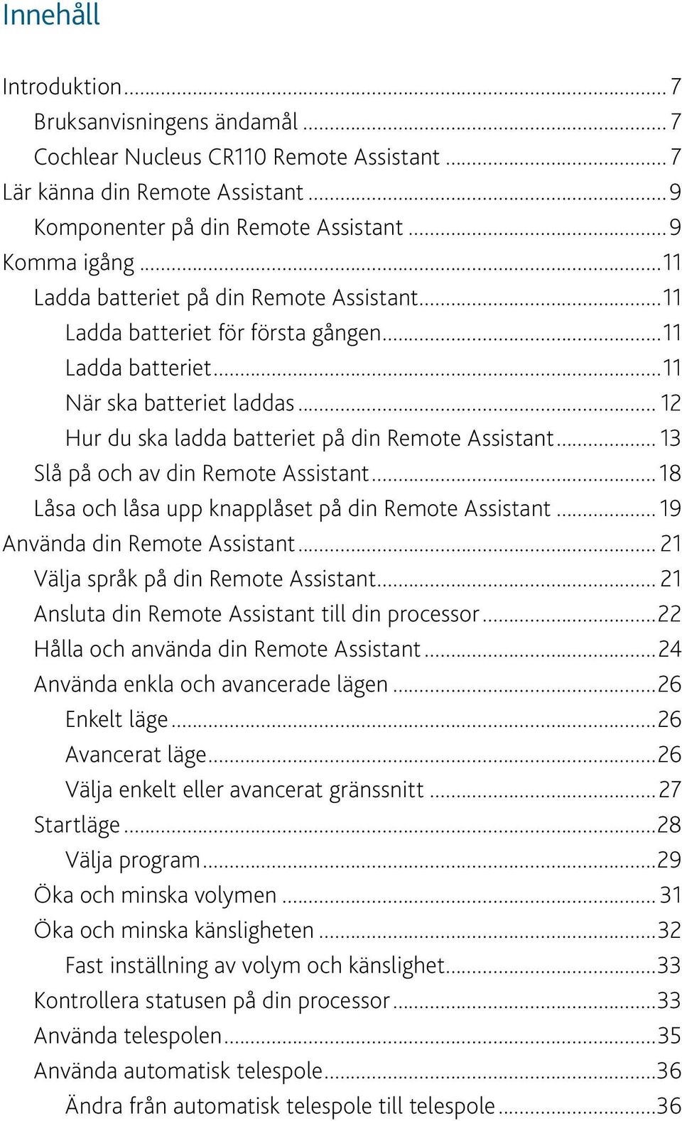 .. 13 Slå på och av din Remote Assistant... 18 Låsa och låsa upp knapplåset på din Remote Assistant... 19 Använda din Remote Assistant... 21 Välja språk på din Remote Assistant.