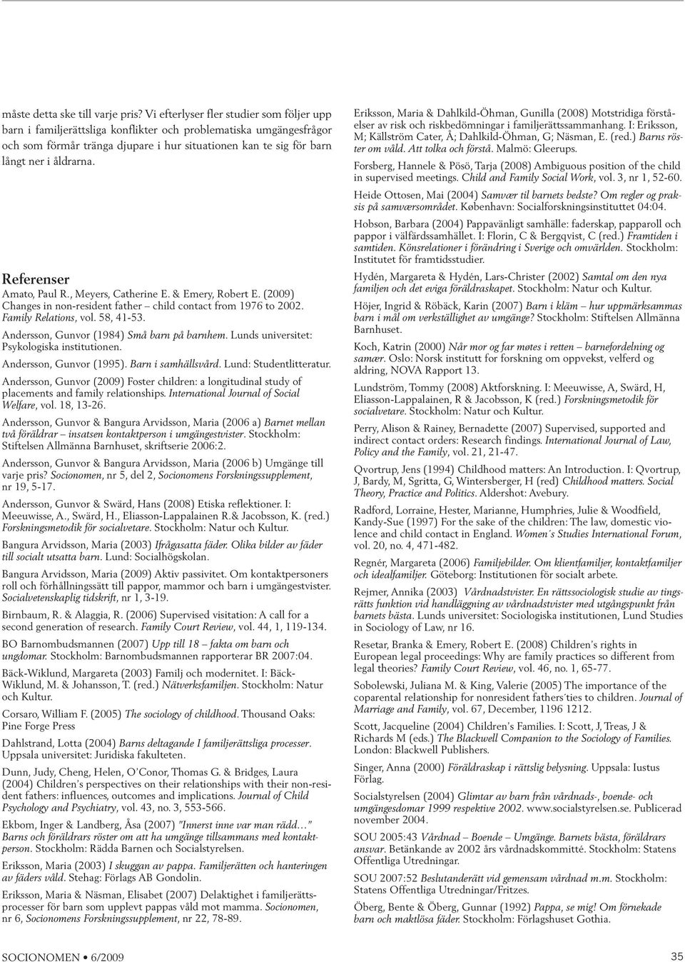 Referenser Amato, Paul R., Meyers, Catherine E. & Emery, Robert E. (2009) Changes in non-resident father child contact from 1976 to 2002. Family Relations, vol. 58, 41-53.