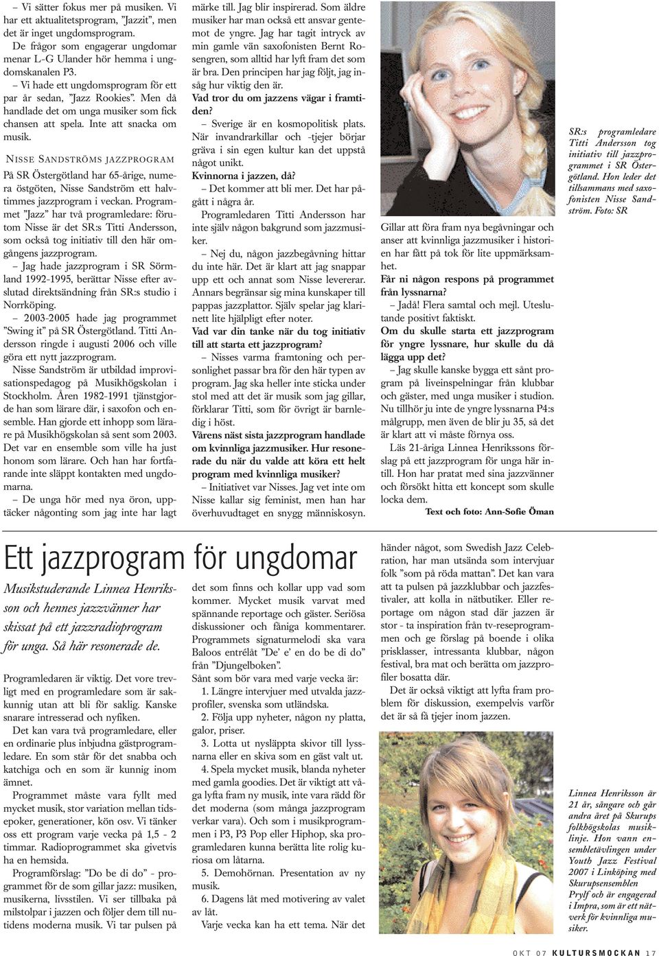 N ISSE SANDSTRÖMS JAZZPROGRAM På SR Östergötland har 65-årige, numera östgöten, Nisse Sandström ett halvtimmes jazzprogram i veckan.