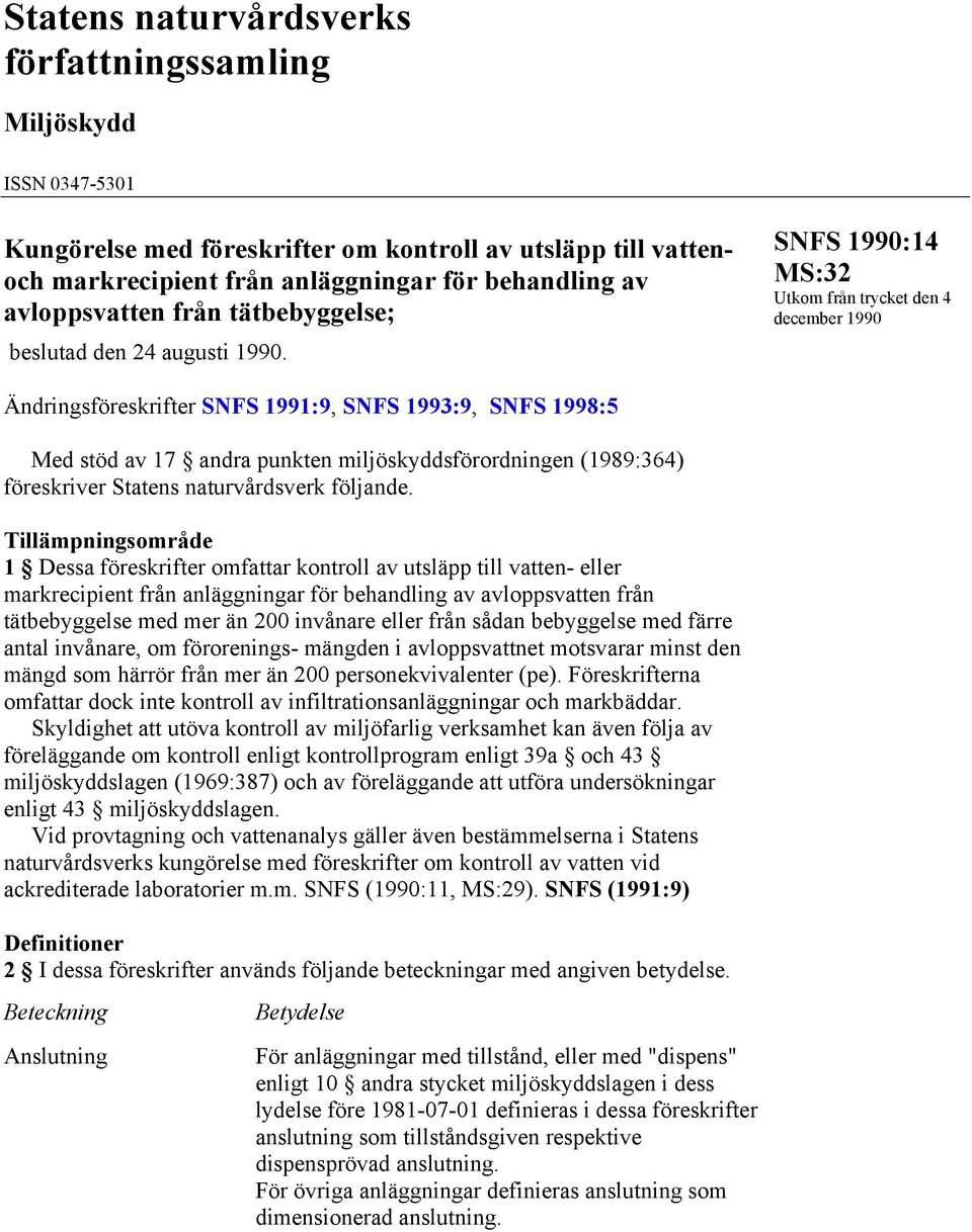 SNFS 1990:14 MS:32 Utkom från trycket den 4 december 1990 Ändringsföreskrifter SNFS 1991:9, SNFS 1993:9, SNFS 1998:5 Med stöd av 17 andra punkten miljöskyddsförordningen (1989:364) föreskriver