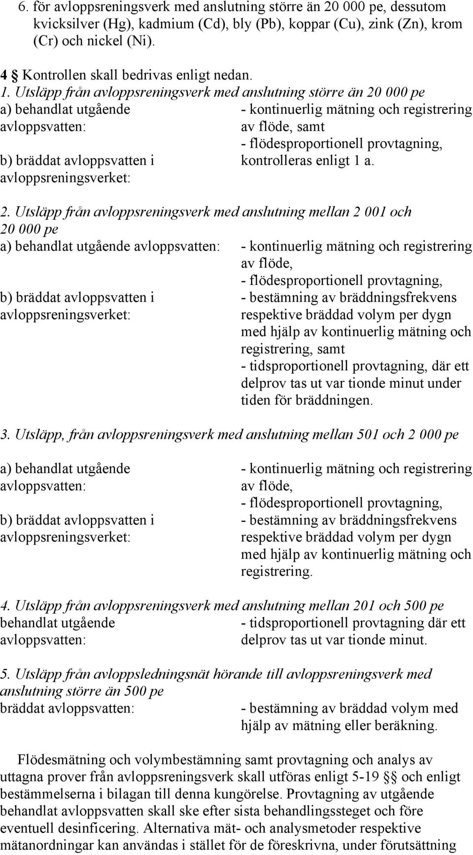 Utsläpp från avloppsreningsverk med anslutning större än 20 000 pe a) behandlat utgående - kontinuerlig mätning och registrering av flöde, samt b) bräddat avloppsvatten i avloppsreningsverket: -