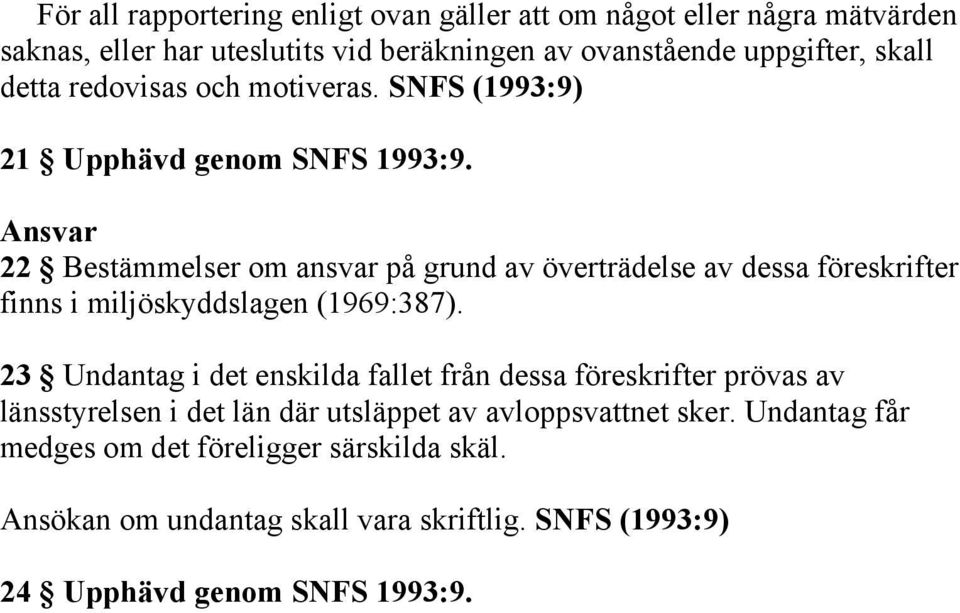 Ansvar 22 Bestämmelser om ansvar på grund av överträdelse av dessa föreskrifter finns i miljöskyddslagen (1969:387).