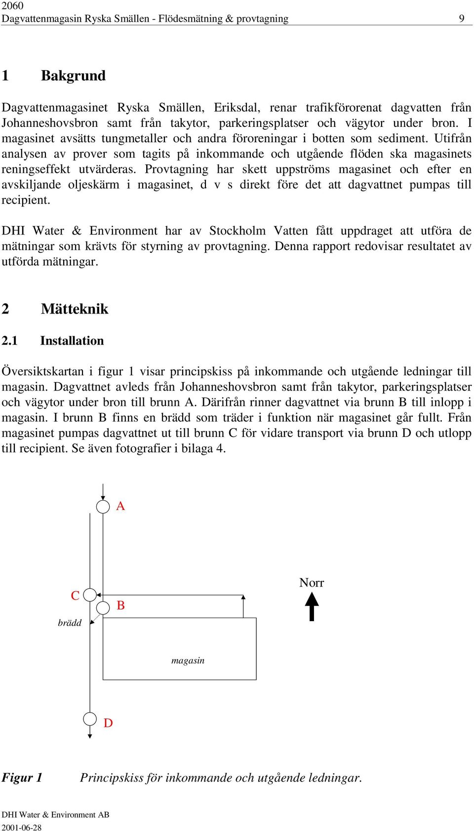 Utifrån analysen av prover som tagits på inkommande och utgående flöden ska magasinets reningseffekt utvärderas.