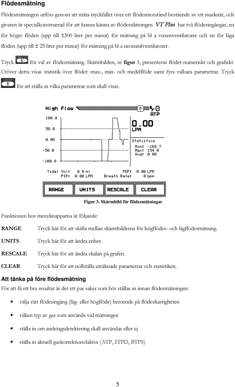 neonatalventilatorer. Tryck för val av flödesmätning. Skärmbilden, se figur 3, presenterar flödet numeriskt och grafiskt.