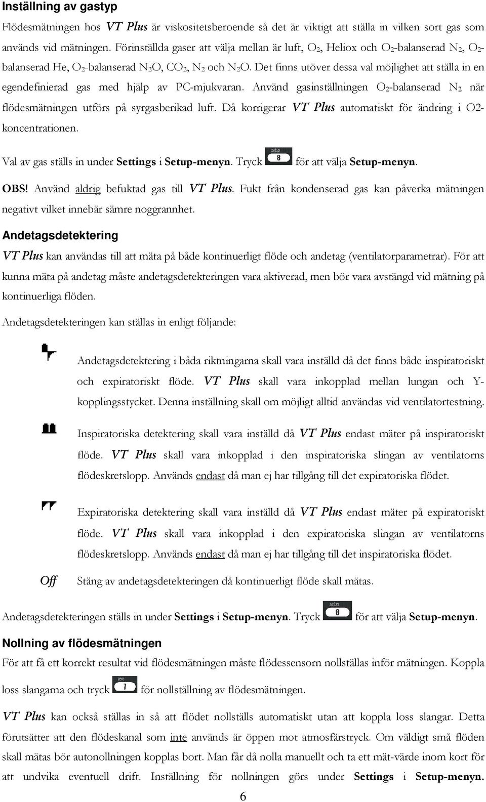 Det finns utöver dessa val möjlighet att ställa in en egendefinierad gas med hjälp av PC-mjukvaran. Använd gasinställningen O 2-balanserad N 2 när flödesmätningen utförs på syrgasberikad luft.