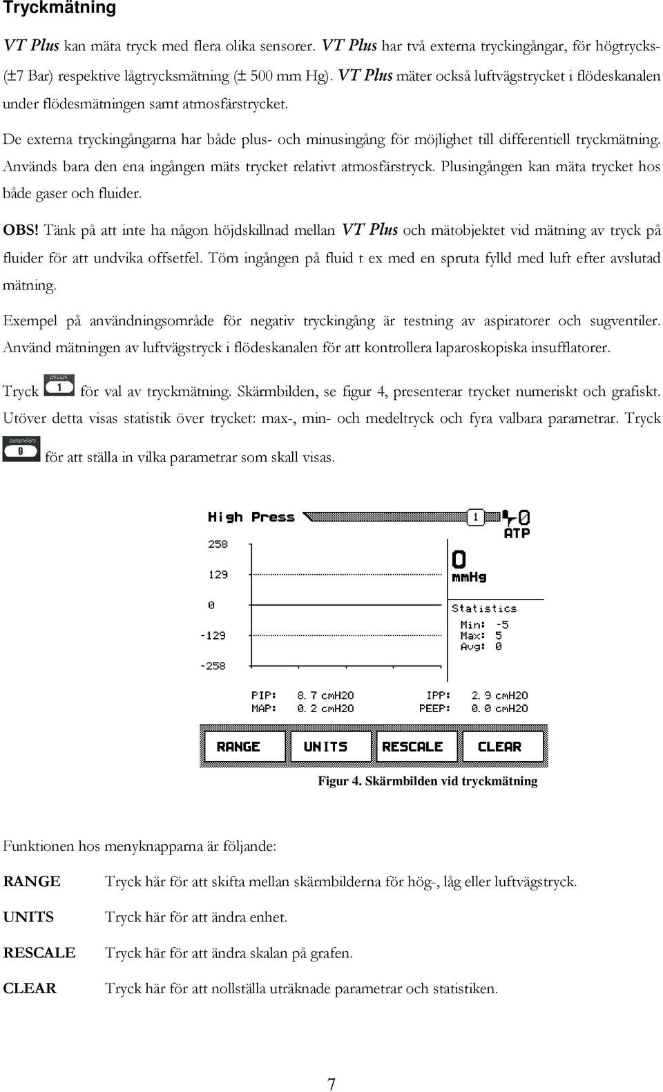 De externa tryckingångarna har både plus- och minusingång för möjlighet till differentiell tryckmätning. Används bara den ena ingången mäts trycket relativt atmosfärstryck.