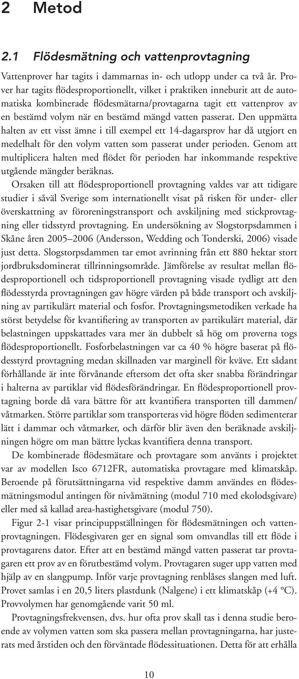 passerat. Den uppmätta halten av ett visst ämne i till exempel ett 14-dagarsprov har då utgjort en medelhalt för den volym vatten som passerat under perioden.