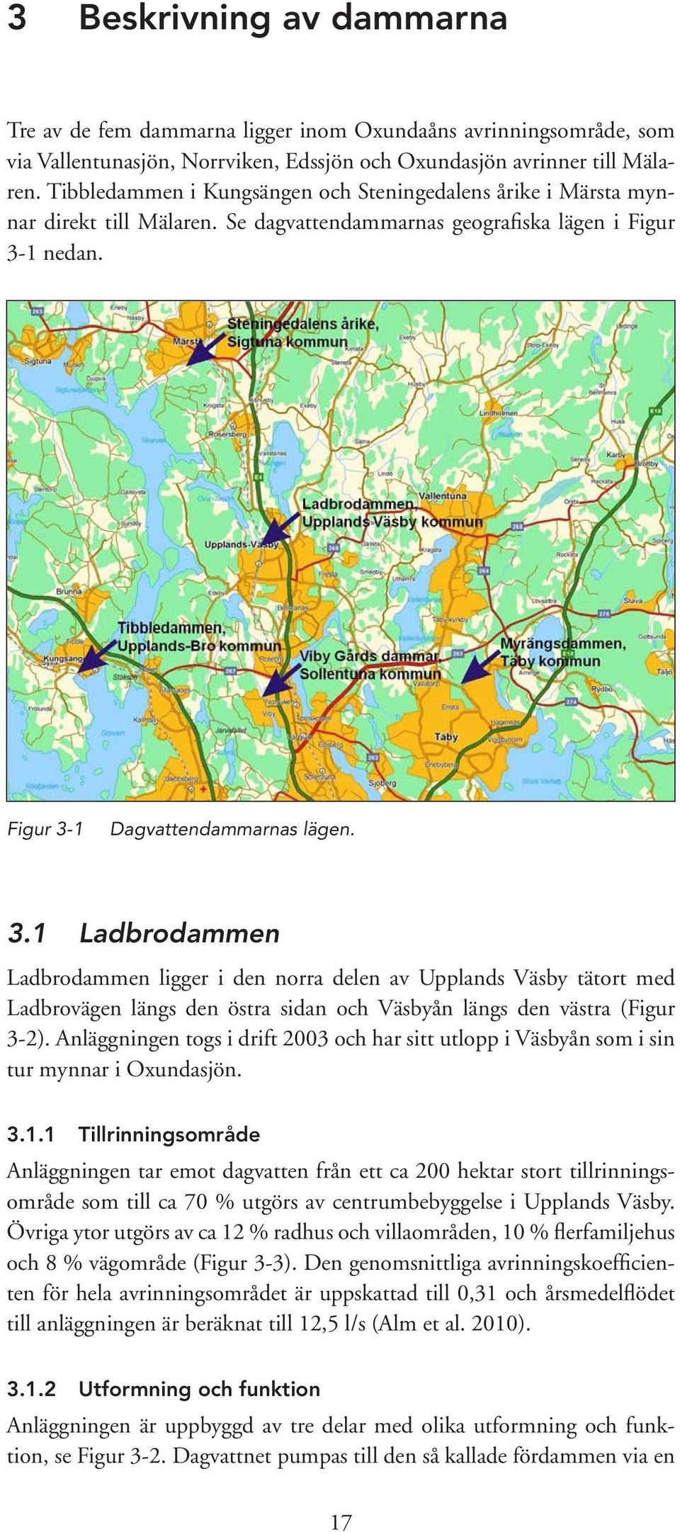1 nedan. Figur 3-1 Dagvattendammarnas lägen. 3.1 Ladbrodammen Ladbrodammen ligger i den norra delen av Upplands Väsby tätort med Ladbrovägen längs den östra sidan och Väsbyån längs den västra (Figur 3-2).