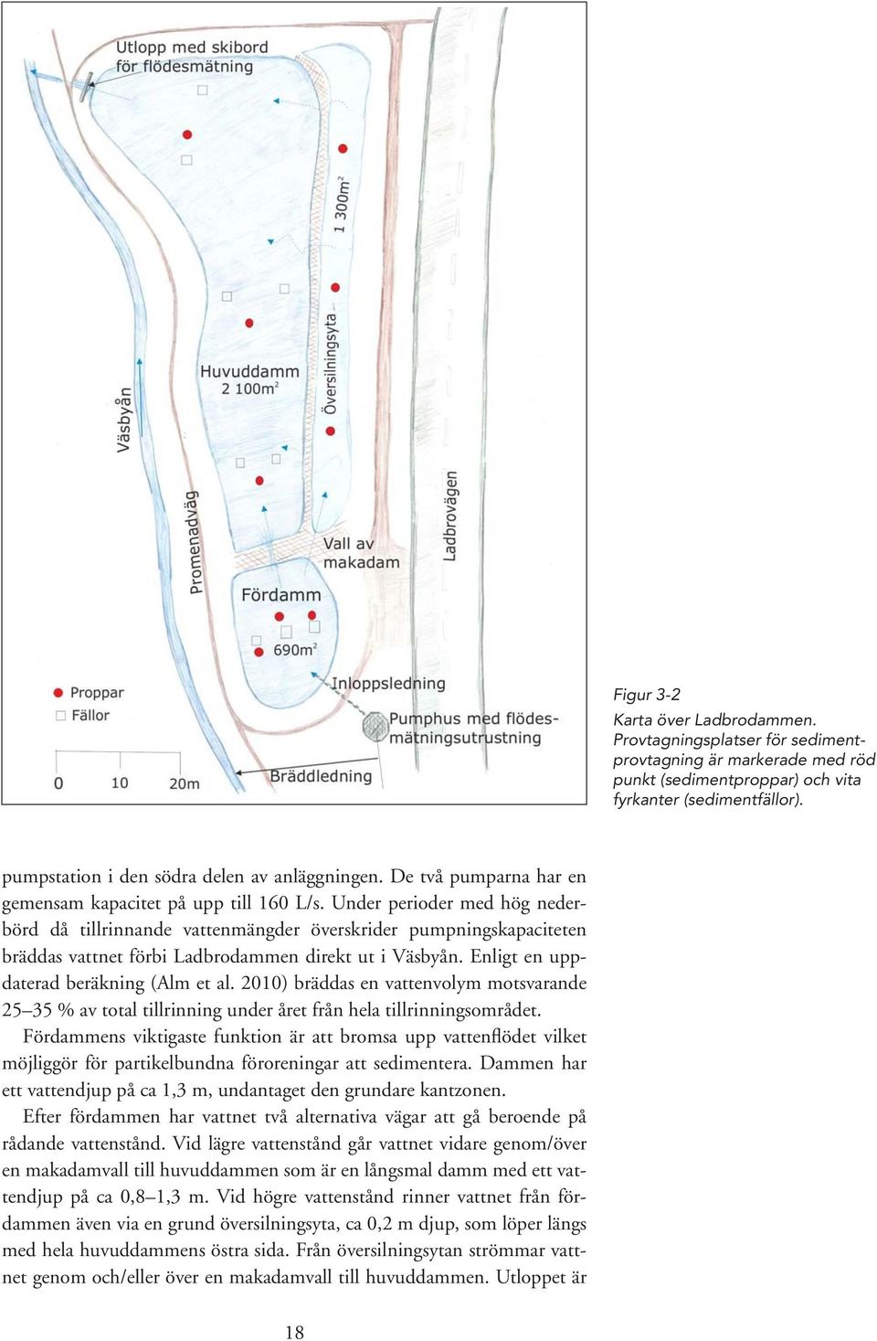 Under perioder med hög nederbörd då tillrinnande vattenmängder överskrider pumpningskapaciteten bräddas vattnet förbi Ladbrodammen direkt ut i Väsbyån. Enligt en uppdaterad beräkning (Alm et al.