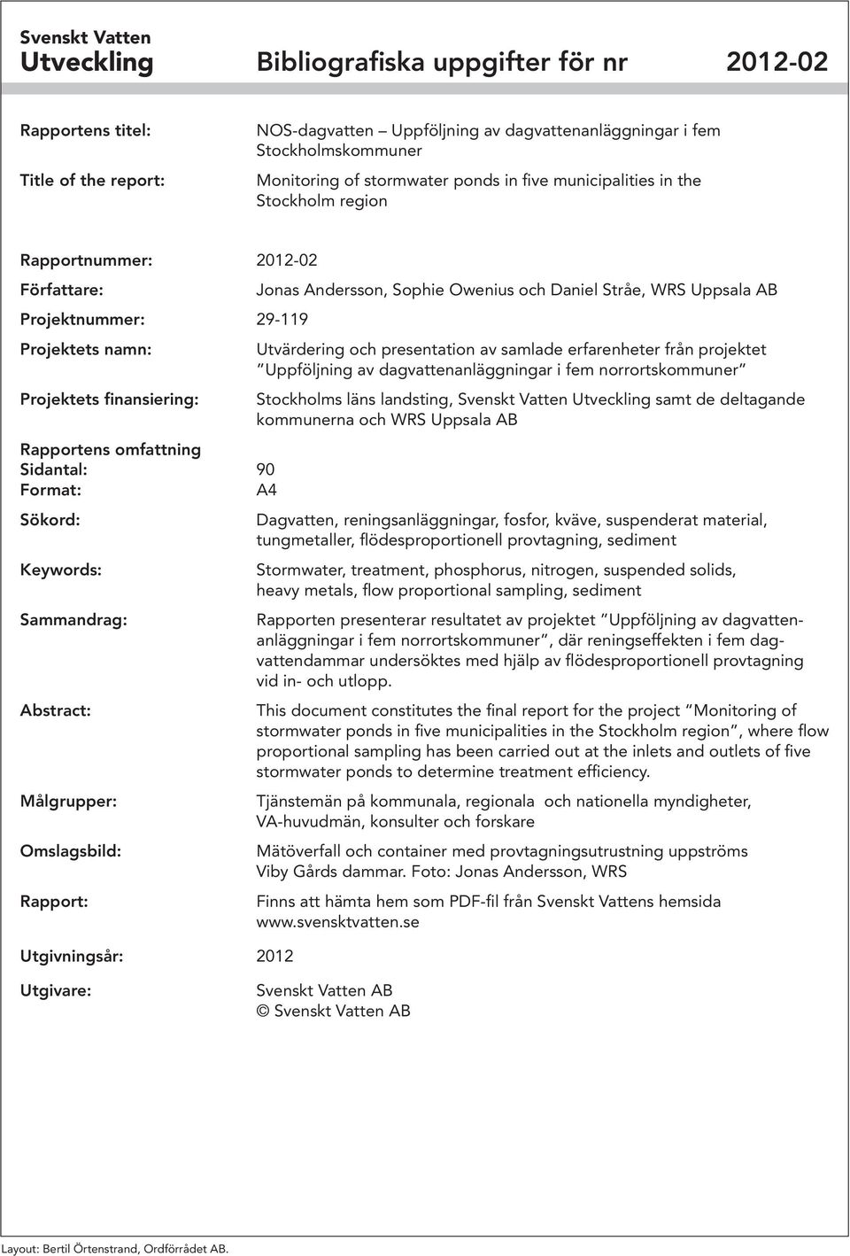 Format: A4 Sökord: Keywords: Sammandrag: Abstract: Målgrupper: Omslagsbild: Rapport: Utgivningsår: 2012 Jonas Andersson, Sophie Owenius och Daniel Stråe, WRS Uppsala AB Utvärdering och presentation