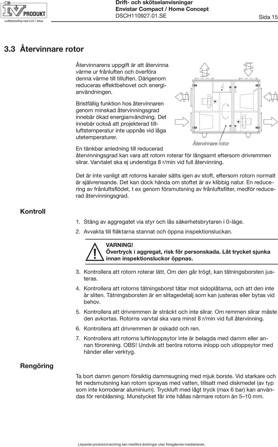 Det innebär också att projekterad tillluftstemperatur inte uppnås vid låga utetemperaturer.