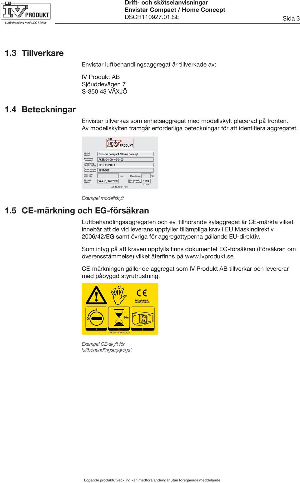 Modell Model Kodnyckel Code key ACER-04-00-NO-0-00 Beteckning Project name TA1 FA1 POS 1 Ordernummer Order number 1234-567 Max. varv Max. rev. r/m Max. temp. C Tillv. ort Tillv.