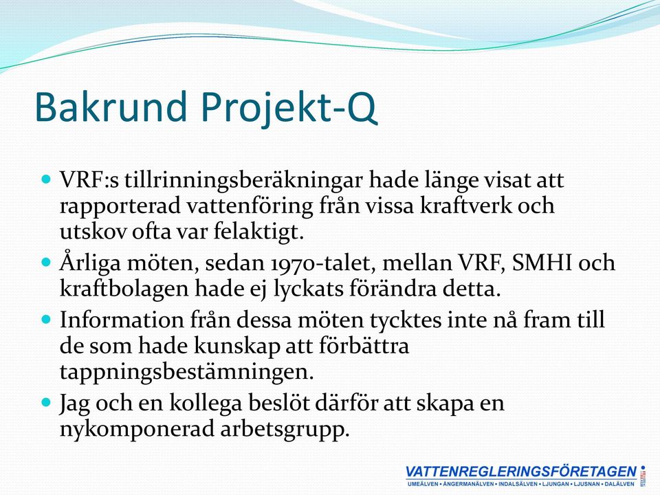 Årliga möten, sedan 1970-talet, mellan VRF, SMHI och kraftbolagen hade ej lyckats förändra detta.