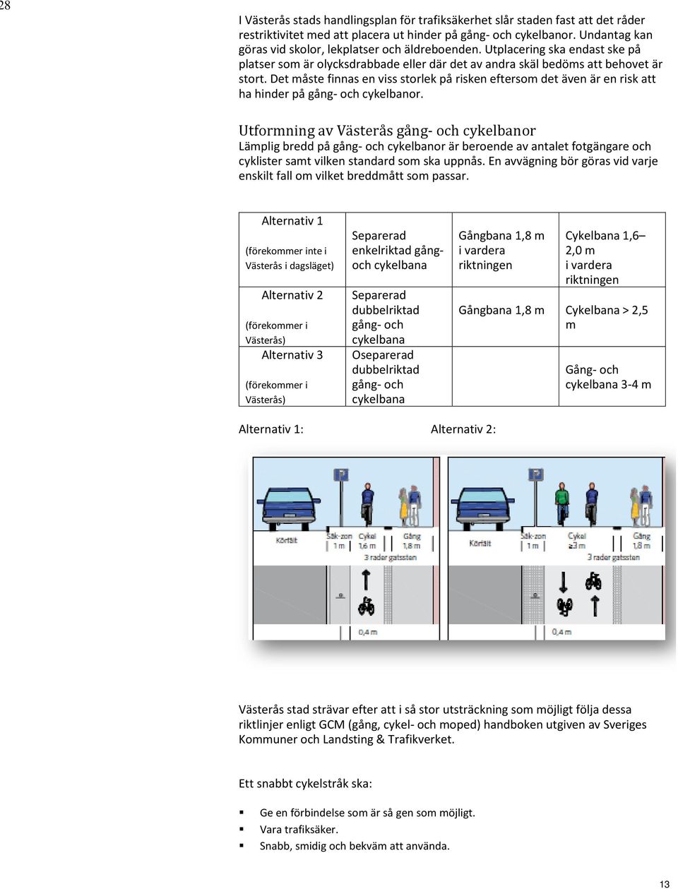 Det måste finnas en viss storlek på risken eftersom det även är en risk att ha hinder på gång- och cykelbanor.