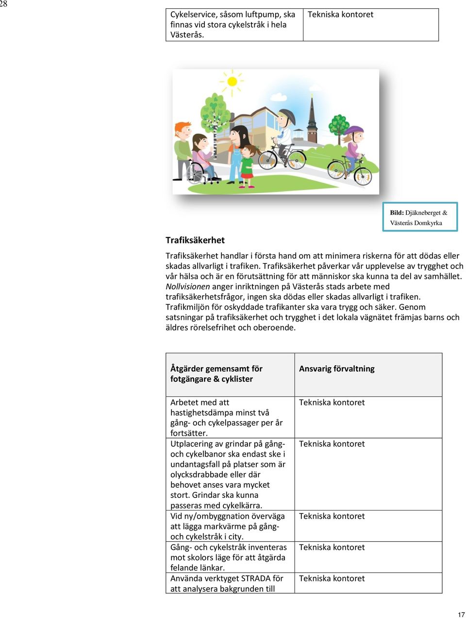 Trafiksäkerhet påverkar vår upplevelse av trygghet och vår hälsa och är en förutsättning för att människor ska kunna ta del av samhället.