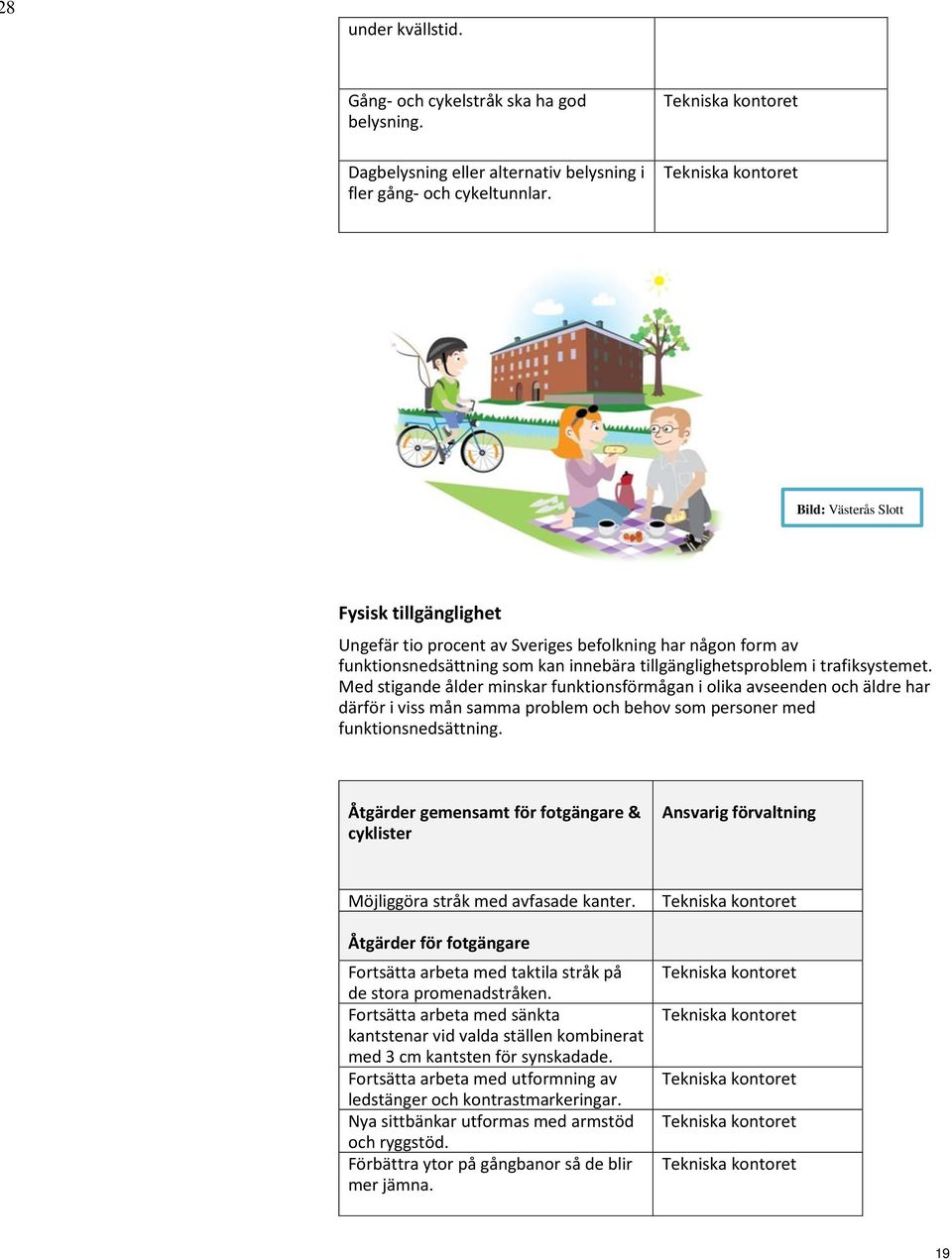 Med stigande ålder minskar funktionsförmågan i olika avseenden och äldre har därför i viss mån samma problem och behov som personer med funktionsnedsättning.