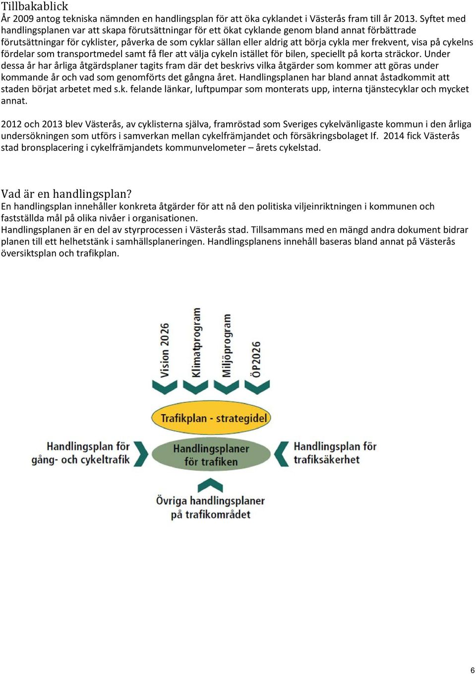 mer frekvent, visa på cykelns fördelar som transportmedel samt få fler att välja cykeln istället för bilen, speciellt på korta sträckor.