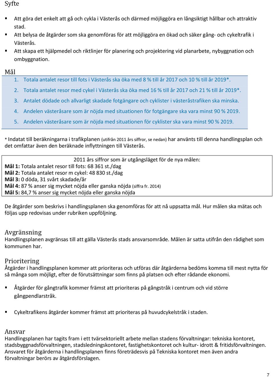 Att skapa ett hjälpmedel och riktlinjer för planering och projektering vid planarbete, nybyggnation och ombyggnation. Mål 1.