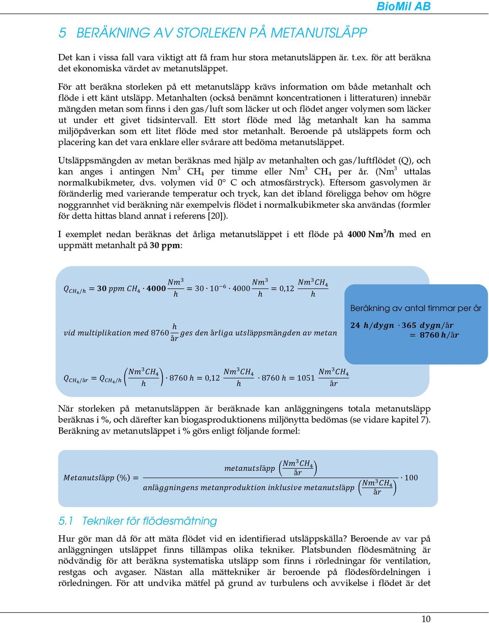 Metanhalten (också benämnt koncentrationen i litteraturen) innebär mängden metan som finns i den gas/luft som läcker ut och flödet anger volymen som läcker ut under ett givet tidsintervall.