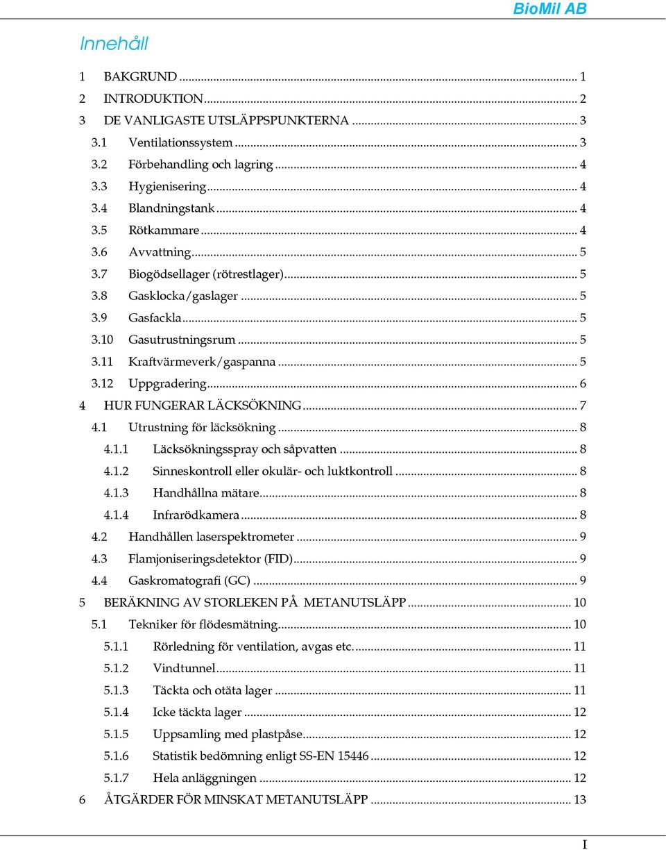 .. 6 4 HUR FUNGERAR LÄCKSÖKNING... 7 4.1 Utrustning för läcksökning... 8 4.1.1 Läcksökningsspray och såpvatten... 8 4.1.2 Sinneskontroll eller okulär- och luktkontroll... 8 4.1.3 Handhållna mätare.