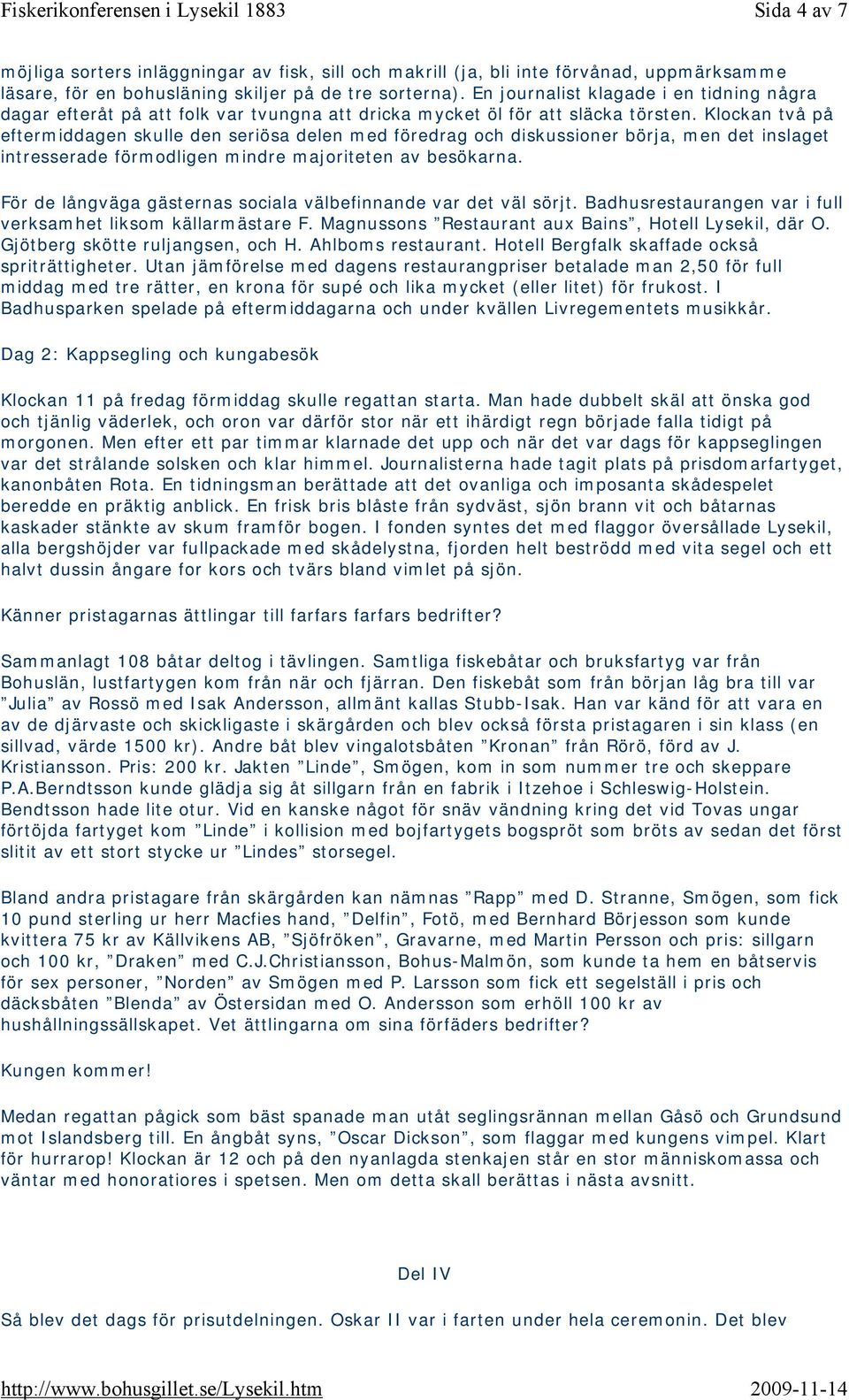 Klockan två på eftermiddagen skulle den seriösa delen med föredrag och diskussioner börja, men det inslaget intresserade förmodligen mindre majoriteten av besökarna.