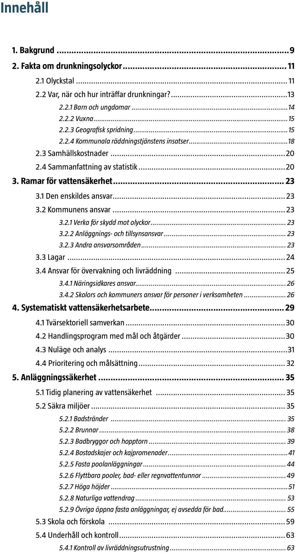 .. 23 3.2.1 Verka för skydd mot olyckor... 23 3.2.2 Anläggnings- och tillsynsansvar... 23 3.2.3 Andra ansvarsområden... 23 3.3 Lagar... 24 3.4 Ansvar för övervakning och livräddning... 25 3.4.1 Näringsidkares ansvar.