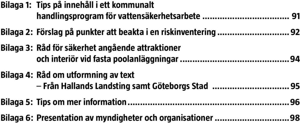 .. 92 Bilaga 3: Råd för säkerhet angående attraktioner och interiör vid fasta poolanläggningar.