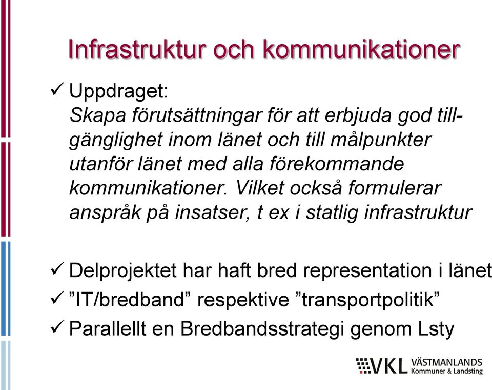 Vilket också formulerar anspråk på insatser, t ex i statlig infrastruktur Delprojektet har haft