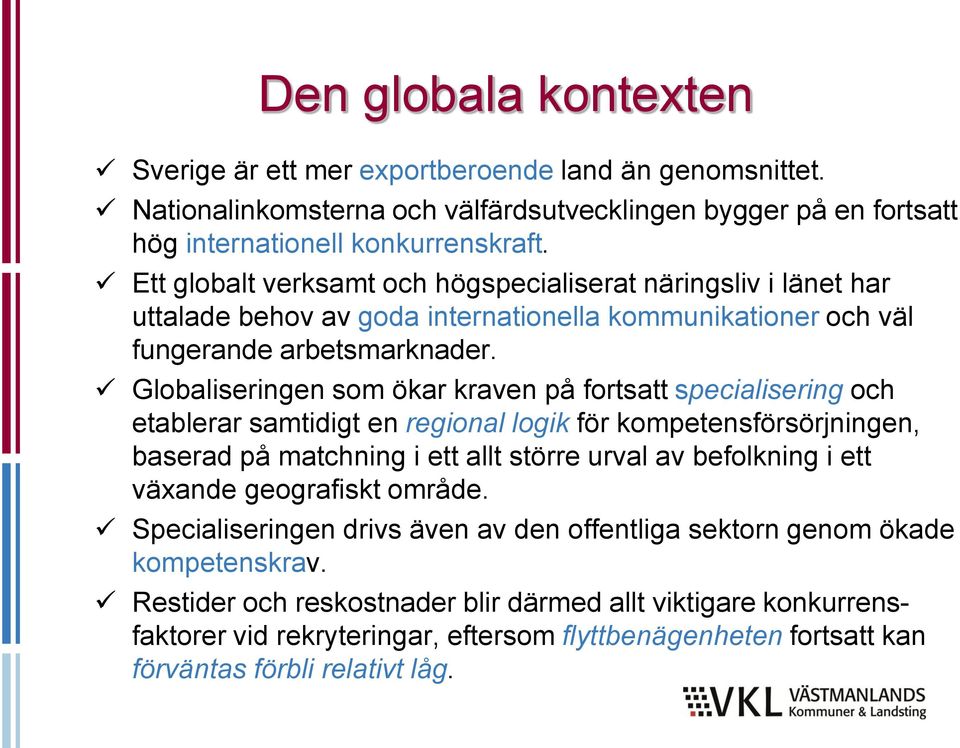 Globaliseringen som ökar kraven på fortsatt specialisering och etablerar samtidigt en regional logik för kompetensförsörjningen, baserad på matchning i ett allt större urval av befolkning i ett