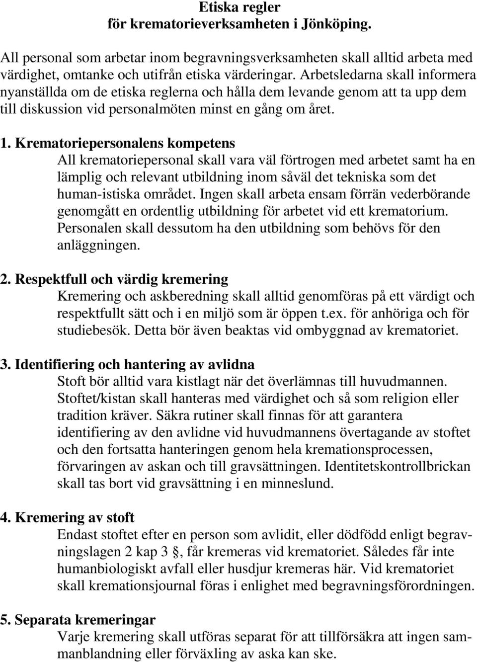 Krematoriepersonalens kompetens All krematoriepersonal skall vara väl förtrogen med arbetet samt ha en lämplig och relevant utbildning inom såväl det tekniska som det human-istiska området.