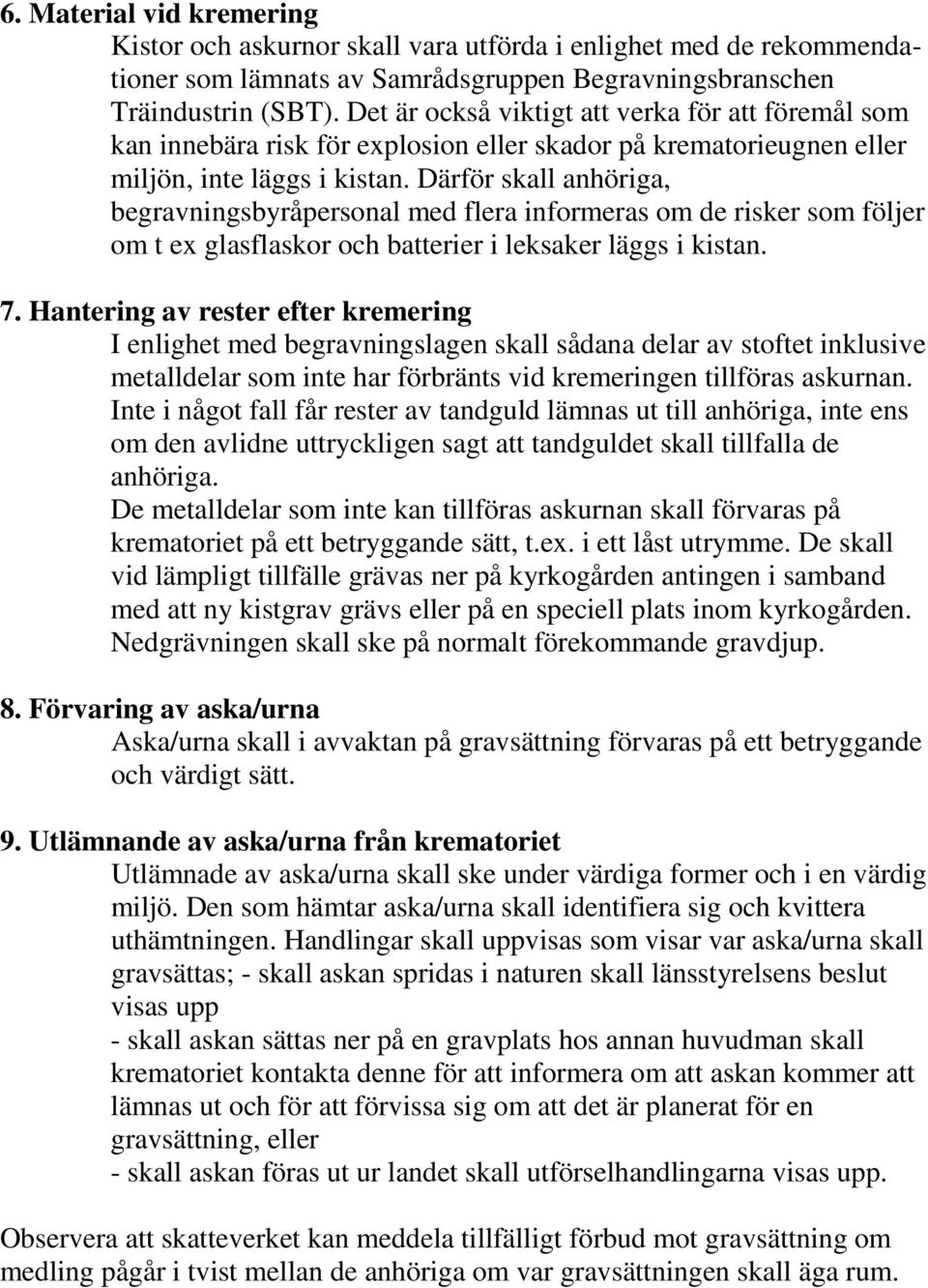 Därför skall anhöriga, begravningsbyråpersonal med flera informeras om de risker som följer om t ex glasflaskor och batterier i leksaker läggs i kistan. 7.