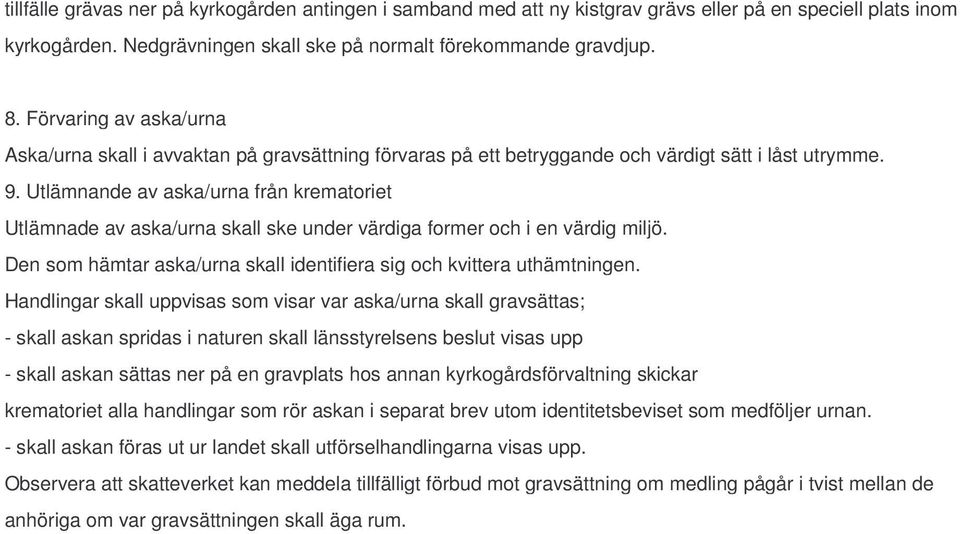 Utlämnande av aska/urna från krematoriet Utlämnade av aska/urna skall ske under värdiga former och i en värdig miljö. Den som hämtar aska/urna skall identifiera sig och kvittera uthämtningen.