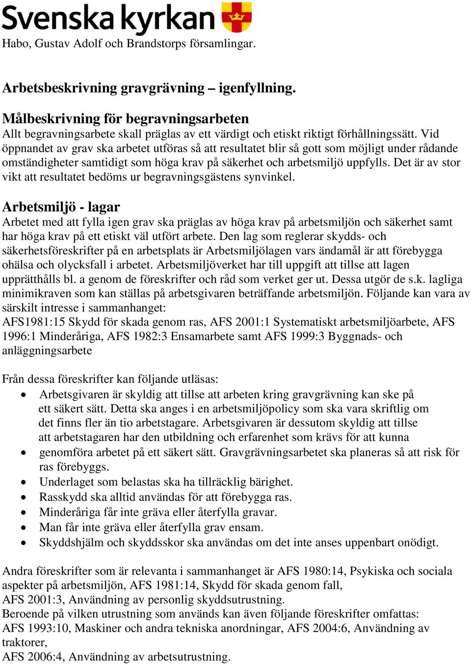 Vid öppnandet av grav ska arbetet utföras så att resultatet blir så gott som möjligt under rådande omständigheter samtidigt som höga krav på säkerhet och arbetsmiljö uppfylls.