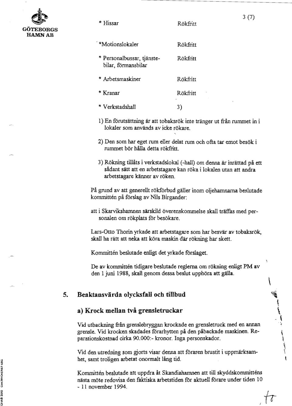 3) Rökning tillåts i verkstadslokal (-hall) om denna är inrättad på ett sådant sätt att en arbetstagare kan röka i lokalen utan att andra arbetstagare känner av röken.