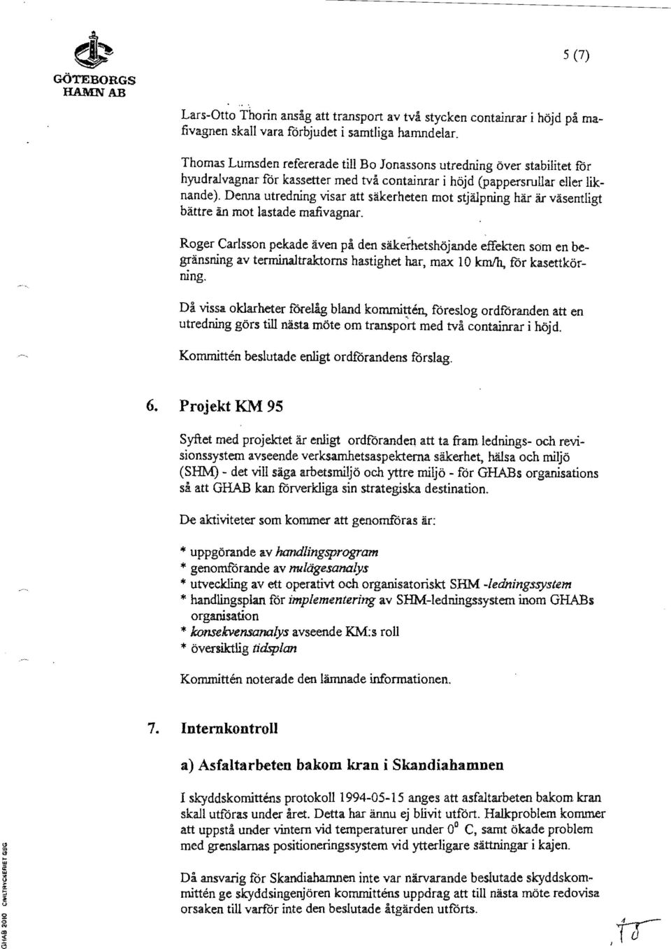 Denna utredning visar att säkerheten mot stjälpning här är väsentligt bättre ii.n mot lastade mafivagnar.