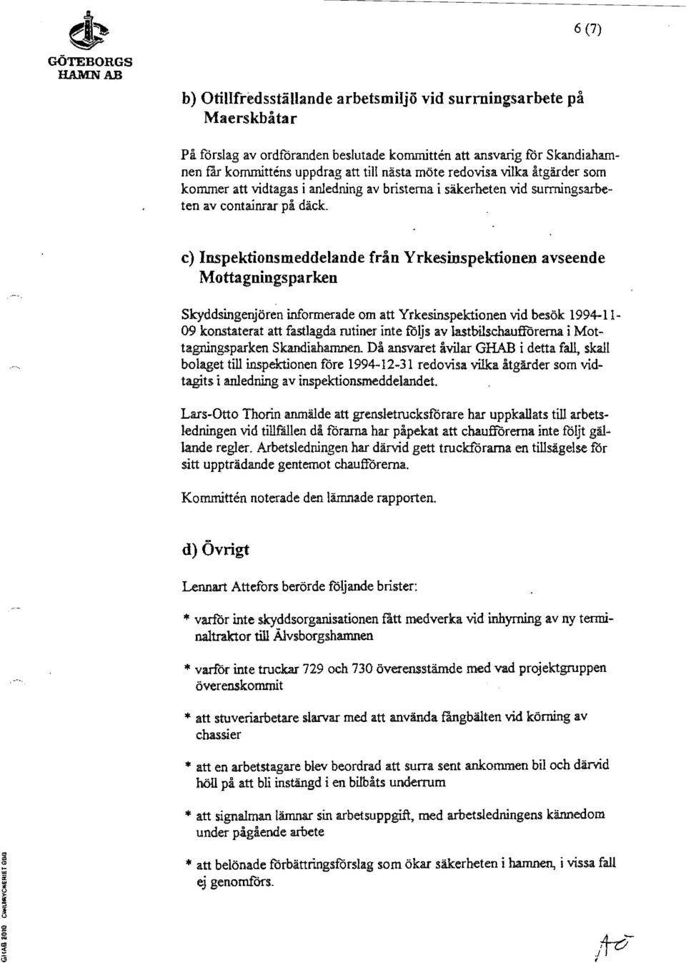 c) Inspektionsmeddelande från Yrkesinspektionen avseende Mottagningsparken skyddsingenjören informerade om att yrkesinspektionen vid besök 1994-11- 09 konstaterat att fastlagda rutiner inte följs av