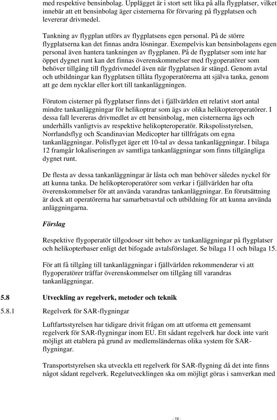 På de flygplatser som inte har öppet dygnet runt kan det finnas överenskommelser med flygoperatörer som behöver tillgång till flygdrivmedel även när flygplatsen är stängd.