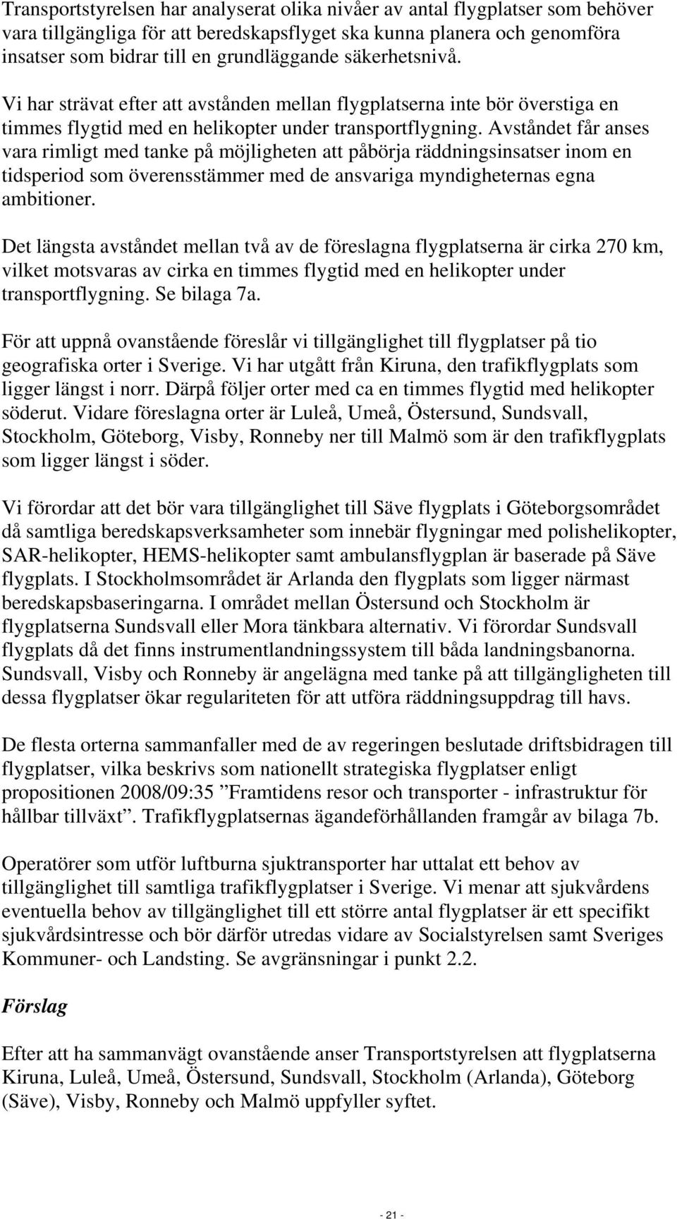 Avståndet får anses vara rimligt med tanke på möjligheten att påbörja räddningsinsatser inom en tidsperiod som överensstämmer med de ansvariga myndigheternas egna ambitioner.