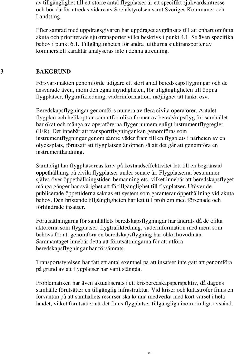 Se även specifika behov i punkt 6.1. Tillgängligheten för andra luftburna sjuktransporter av kommersiell karaktär analyseras inte i denna utredning.