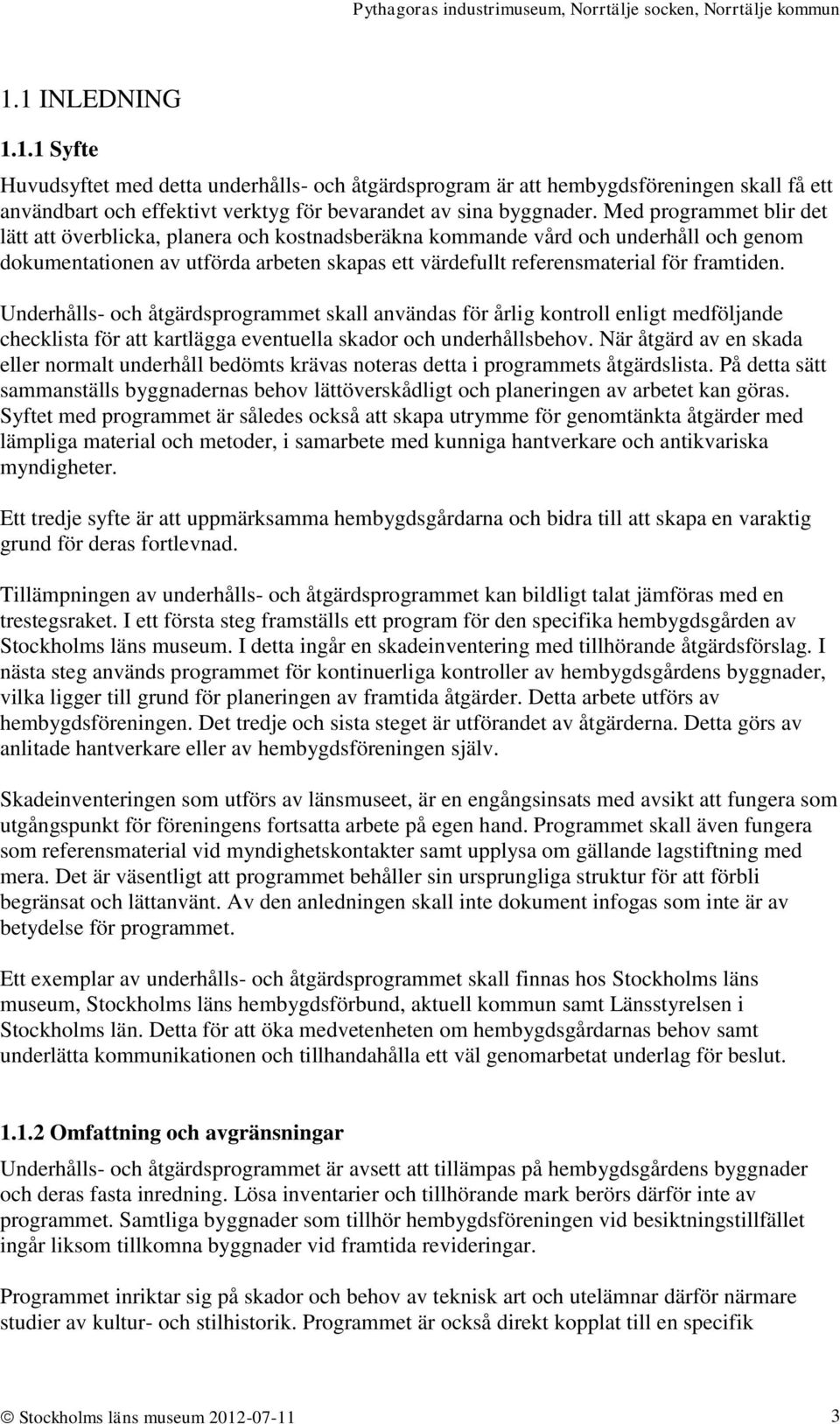 Underhålls- och åtgärdsprogrammet skall användas för årlig kontroll enligt medföljande checklista för att kartlägga eventuella skador och underhållsbehov.