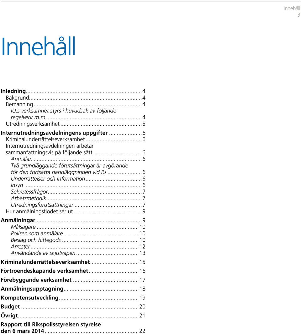 ..6 Två grundläggande förutsättningar är avgörande för den fortsatta handläggningen vid IU...6 Underrättelser och information...6 Insyn...6 Sekretessfrågor...7 Arbetsmetodik.