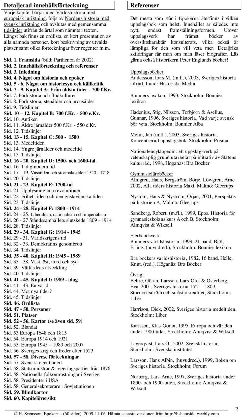 Framsida (bild: Parthenon år 2002) Sid. 2. Innehållsförteckning och referenser Sid. 3. Inledning Sid. 4. Något om historia och epoker Sid. 5-6. Något om historiesyn och källkritik Sid. 7-9.