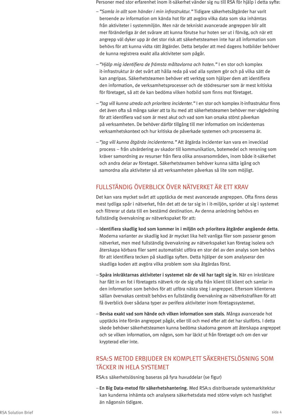 Men när de tekniskt avancerade angreppen blir allt mer föränderliga är det svårare att kunna förutse hur hoten ser ut i förväg, och när ett angrepp väl dyker upp är det stor risk att säkerhetsteamen