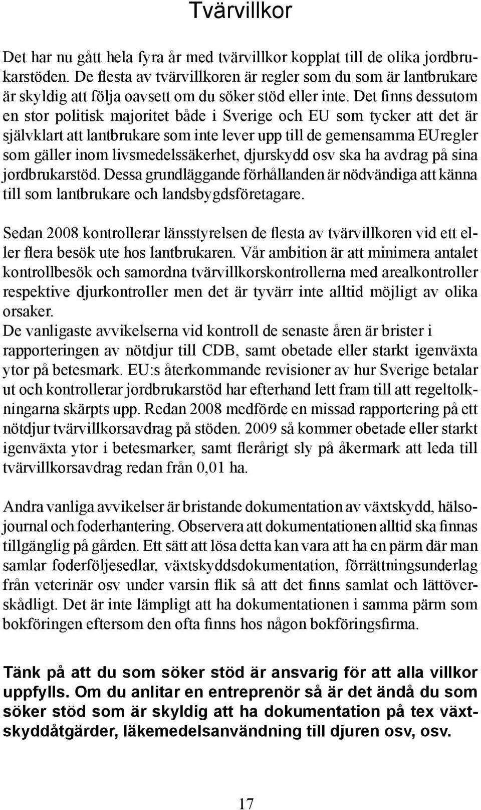 Det finns dessutom en stor politisk majoritet både i Sverige och EU som tycker att det är självklart att lantbrukare som inte lever upp till de gemensamma EUregler som gäller inom livsmedelssäkerhet,